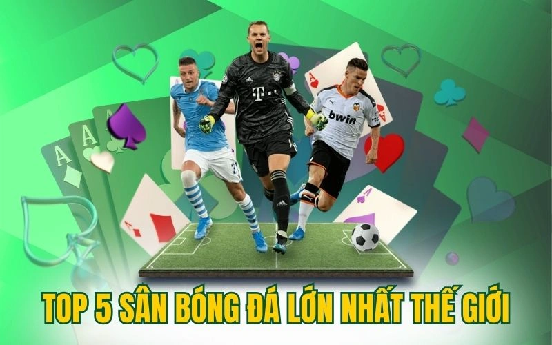 top 5 san bong da lon nhat the gioi